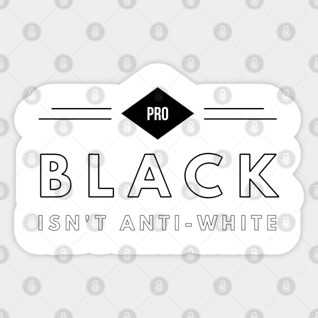 Pro Black Isn't Anti White | African American | Black Lives Sticker by UrbanLifeApparel
